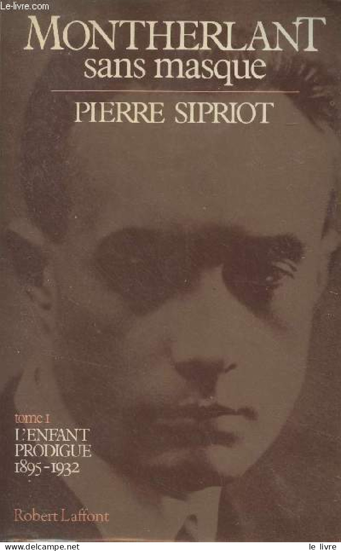 Montherlant Sans Masque - Tome I - L'enfant Prodigue 1895-1932 - Sipriot Pierre - 1982 - Livres Dédicacés
