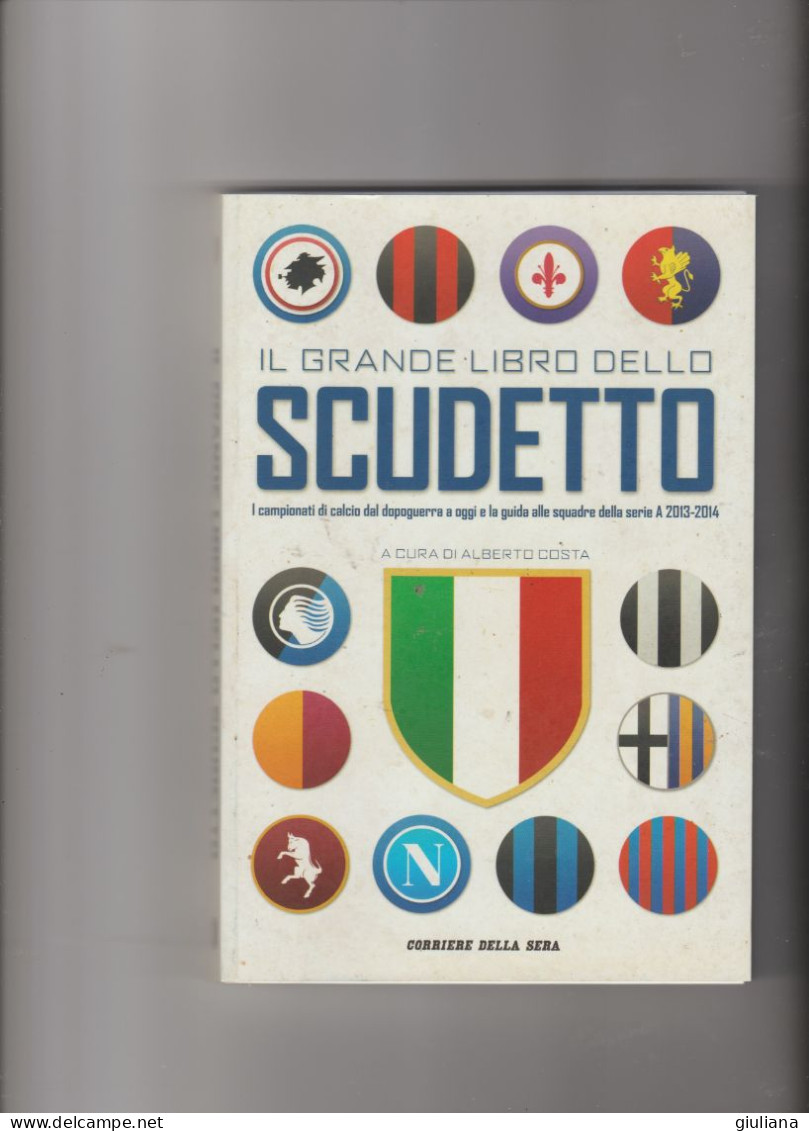 Il Grande Libro Dello SCUDETTO Dal Dopoguerra Al 2013- Ed. Corriere Della Sera, Pagg. 262, Usato Come Nuovo - Italy