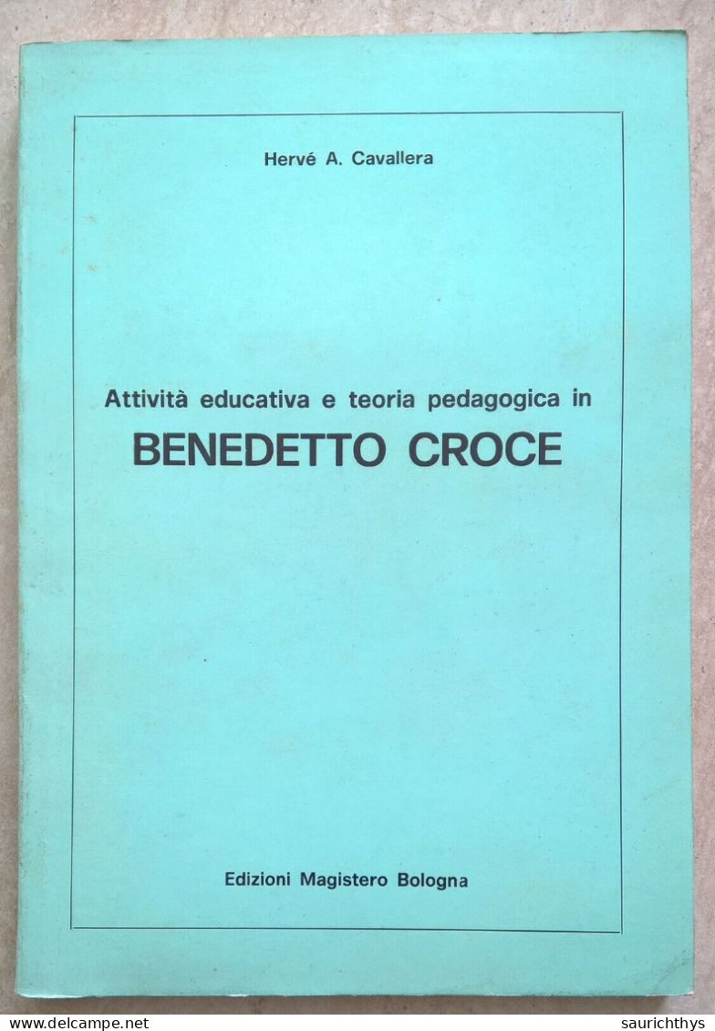 Hervé Cavallera Attività Educativa E Teoria Pedagogica In Benedetto Croce Edizioni Magistero Bologna 1979 - Histoire, Biographie, Philosophie