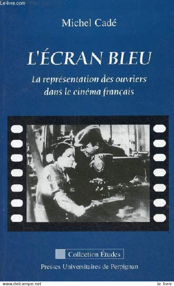 L'écran Bleu - La Représentation Des Ouvriers Dans Le Cinéma Français - Collection études - Nouvelle édition Revue Et Au - Livres Dédicacés