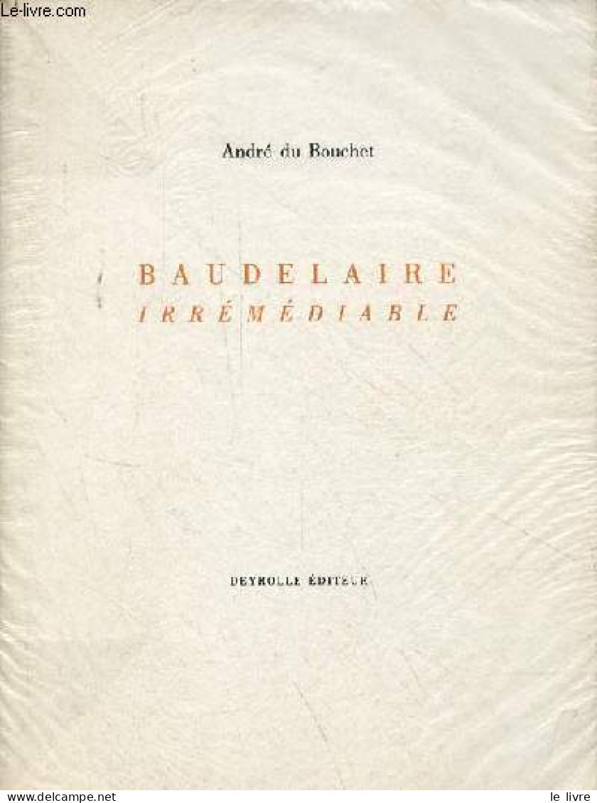 Baudelaire Irrémédiable. - Du Bouchet André - 1993 - Autres & Non Classés