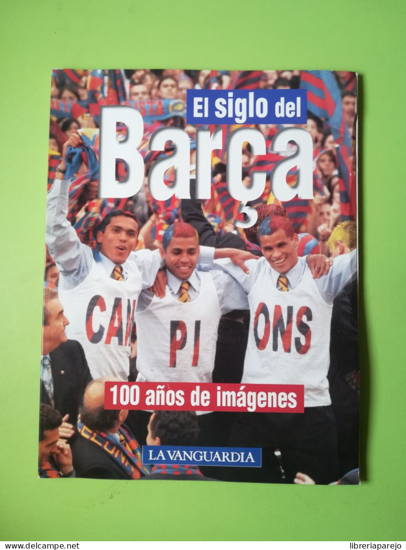 El Siglo Del BarÇa 100 Años De Imágenes La Vanguardia 1998 - Autres & Non Classés