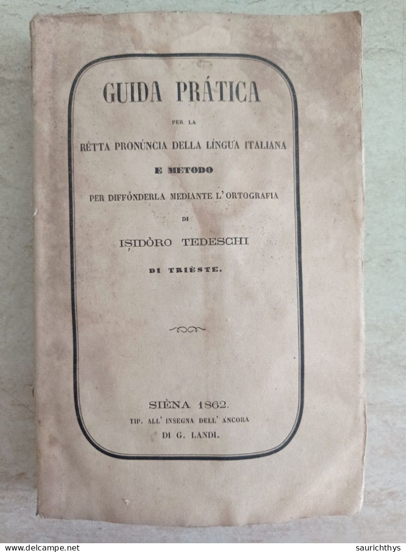 Guida Pratica Per La Retta Pronuncia Della Lingua Italiana Isidoro Teseschi Di Trieste Siena 1862 - Libri Antichi