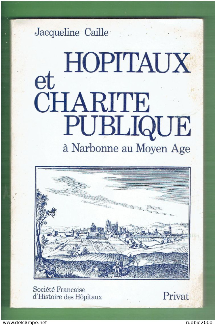 HOPITAUX ET CHARITE PUBLIQUE A NARBONNE AU MOYEN AGE FIN XI° A FIN XV° SIECLE  JACQUELINE CAILLE - Languedoc-Roussillon