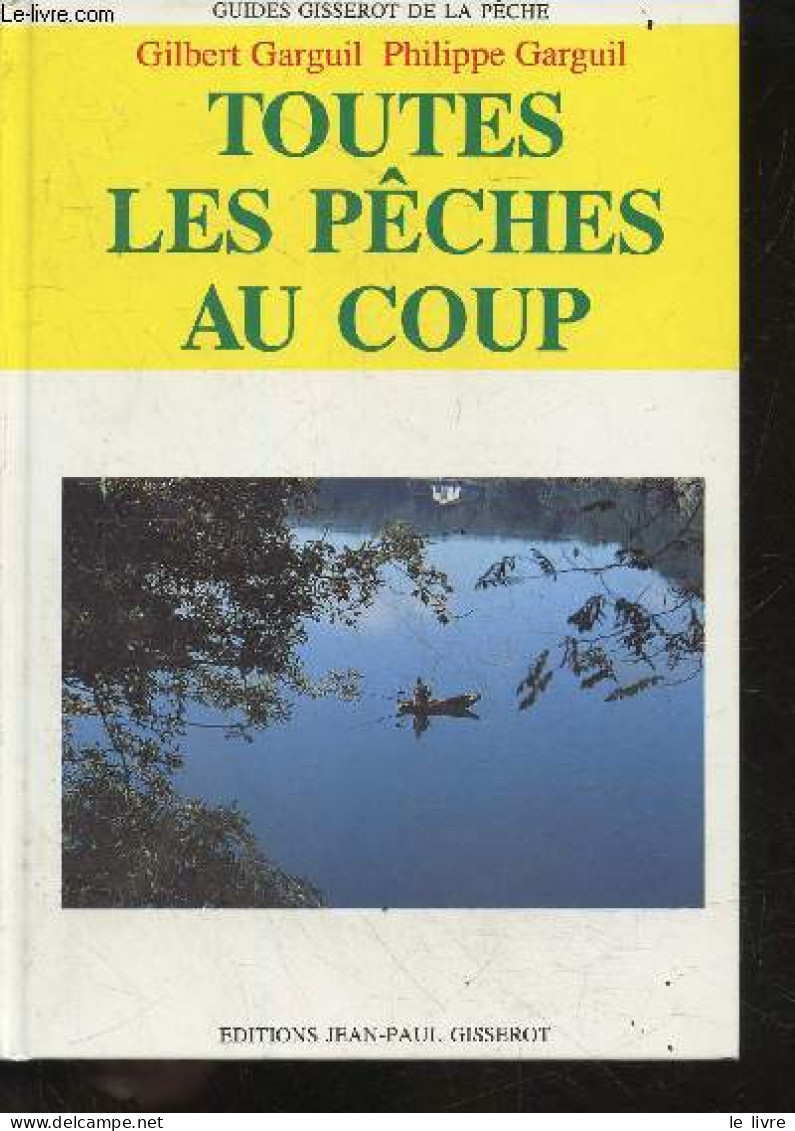 Toutes Les Pêches Au Coup - Guides Gisserot De La Peche - Philippe Garguil - Gilbert Garguil - 1993 - Caccia/Pesca