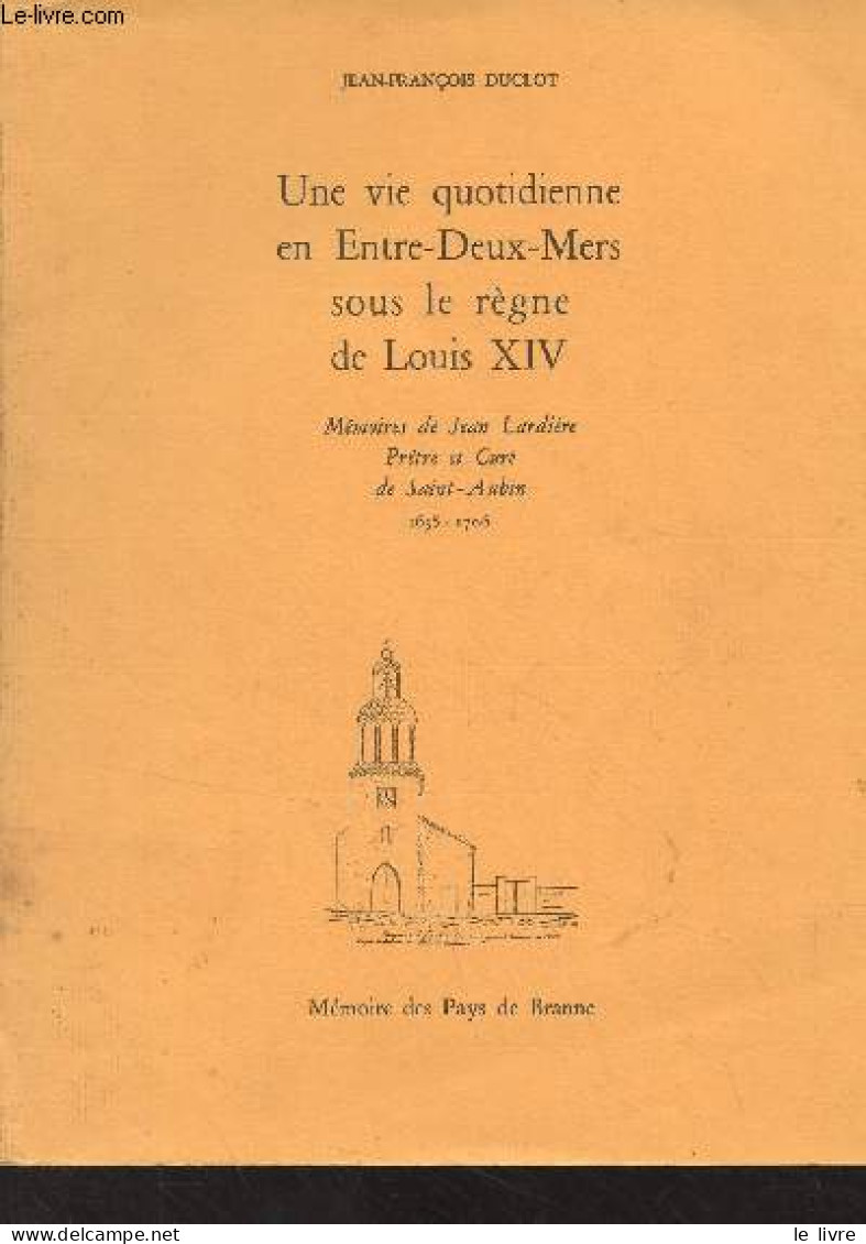 Une Vie Quotidienne En Entre-Deux-Mers Sous Le Règne De Louis XIV - Mémoires De Jean Lardière, Prêtre Et Curé De Saint-A - Aquitaine