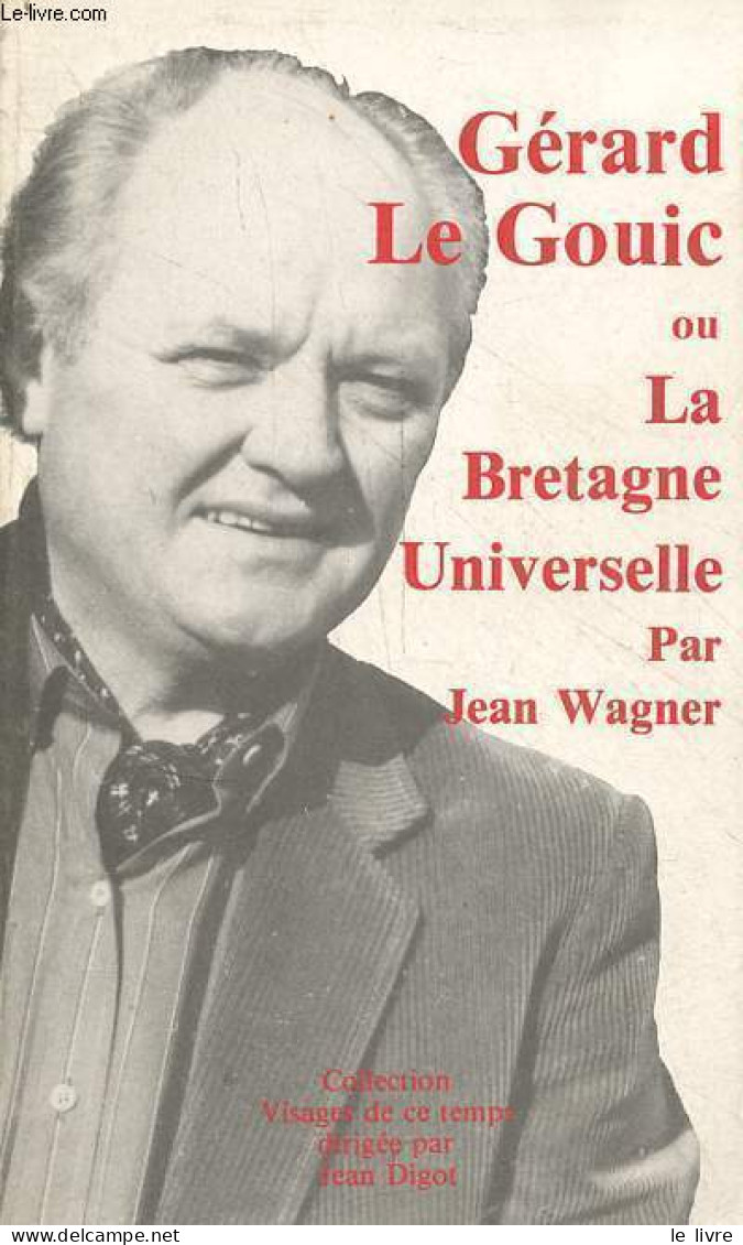 Gérard Le Gouic Ou La Bretagne Universelle - Collection Visages De Ce Temps N°35. - Wagner Jean - 1987 - Autres & Non Classés