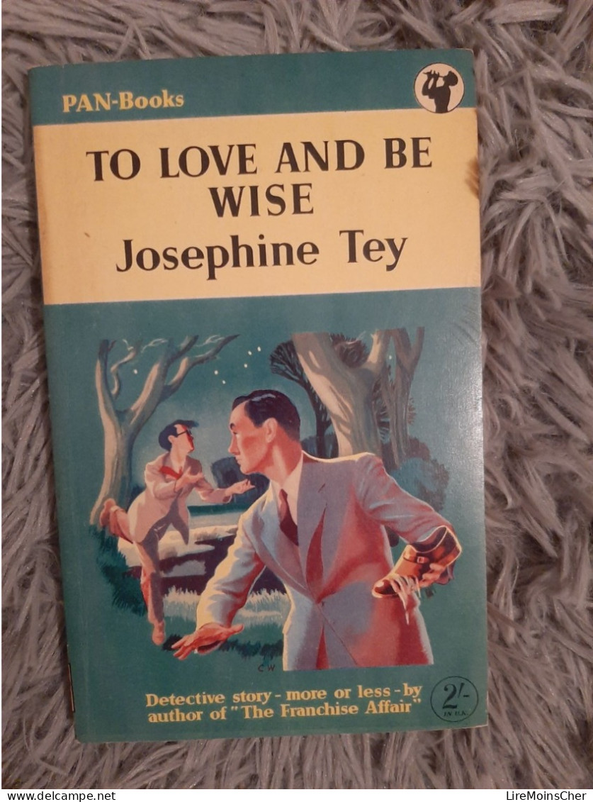 JOSEPHINE TEY / TO LOVE AND BE WISE DETECTIVE STORY MORE OR LESS BY AUTHOR OF THE FRANCHISE AFFAIR 1953 - Altri & Non Classificati