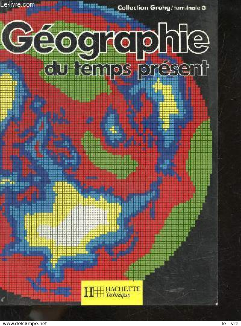 Géographie Du Temps Présent - Terminale G - Collection Grehg - BLOC DURAFFOUR PIERRE- CRESPEAU MICHEL - LAURENT A - 1988 - Non Classés