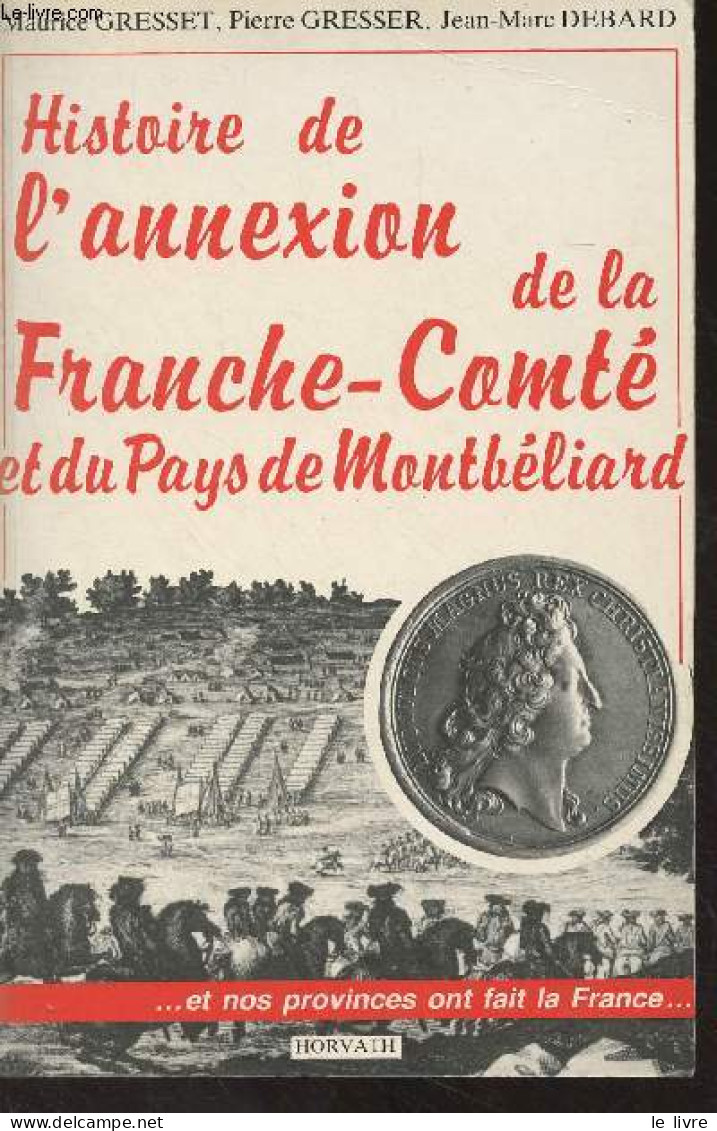 Histoire De L'annexion De La France-Comté Et Du Pays De Montbéliard - "... Et Nos Provinces Ont Fait La Frace..." - Gres - Franche-Comté