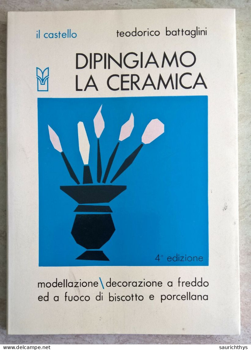 Teodorico Battaglini - Dipingiamo La Ceramica - Modellazione Decorazione A Freddo Ed A Fuoco Di Biscotto Porcellana 1974 - Arte, Architettura