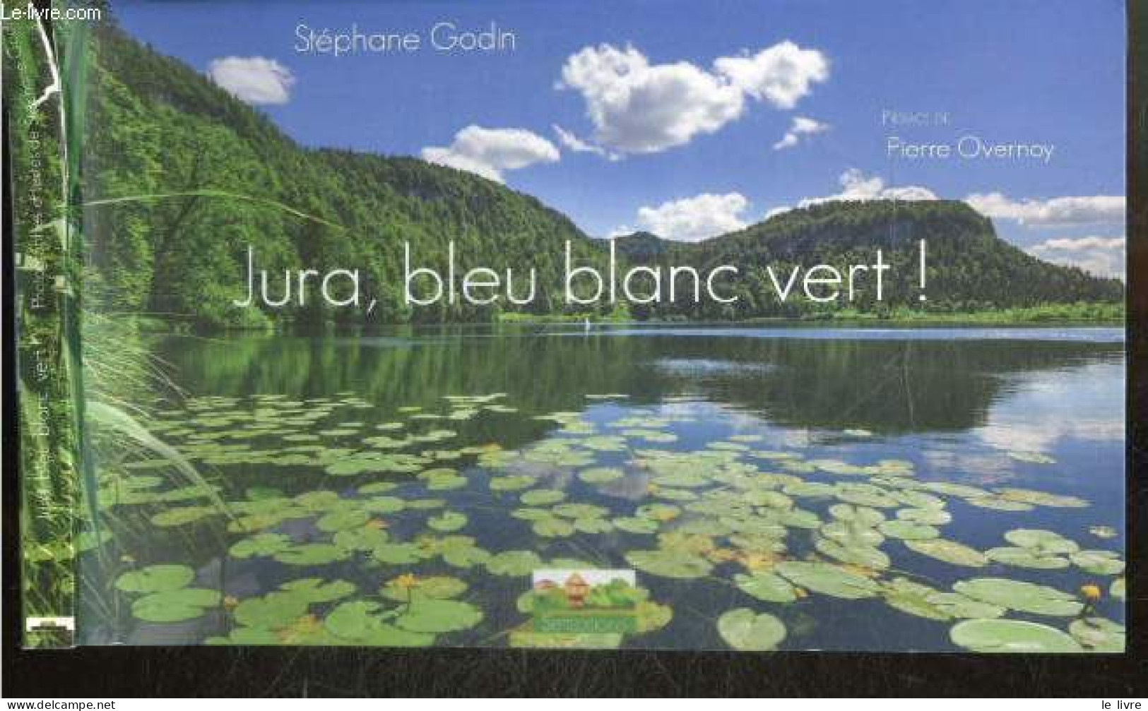 Le Jura, Bleu, Blanc, Vert ! - Stéphane Godin - OVERNOY Pierre (preface) - 2015 - Bourgogne