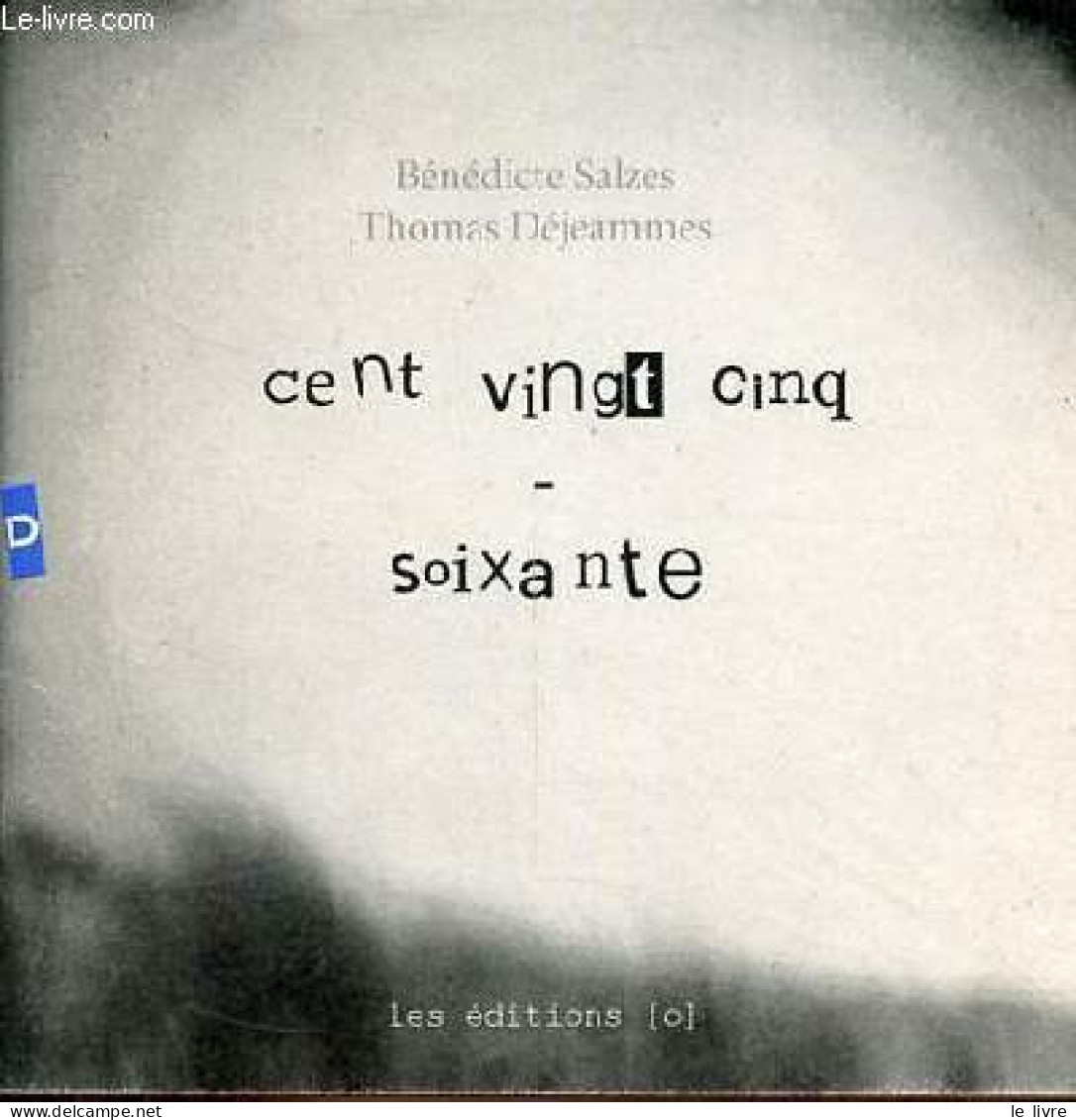 Cent Vingt Cinq - Soixante - Dédicace De Bénédicte Salzes. - Salzes Bénédicte & Déjeammes Thomas - 2008 - Livres Dédicacés