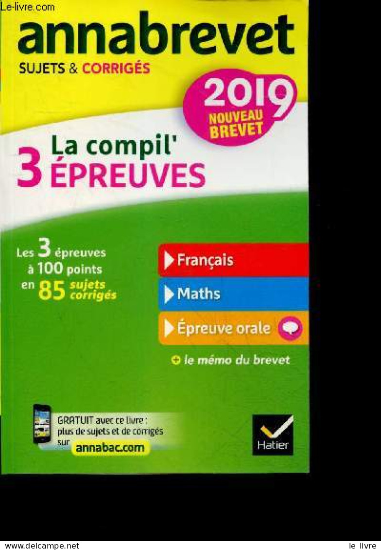 Annabrevet 2019 - La Compil' 3 épreuves - Sujets, Corrigés - Francais, Maths, Epreuve Orale - Memo Du Brevet - Les 3 Epr - Non Classés
