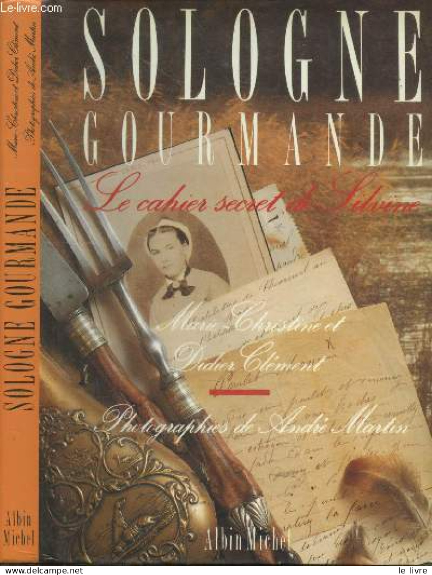 Sologne Gourmande - Le Cahier Secret De Silvine + Envoi Des Auteurs - Didier Et Marie-Christine Clément, André Martin - - Livres Dédicacés