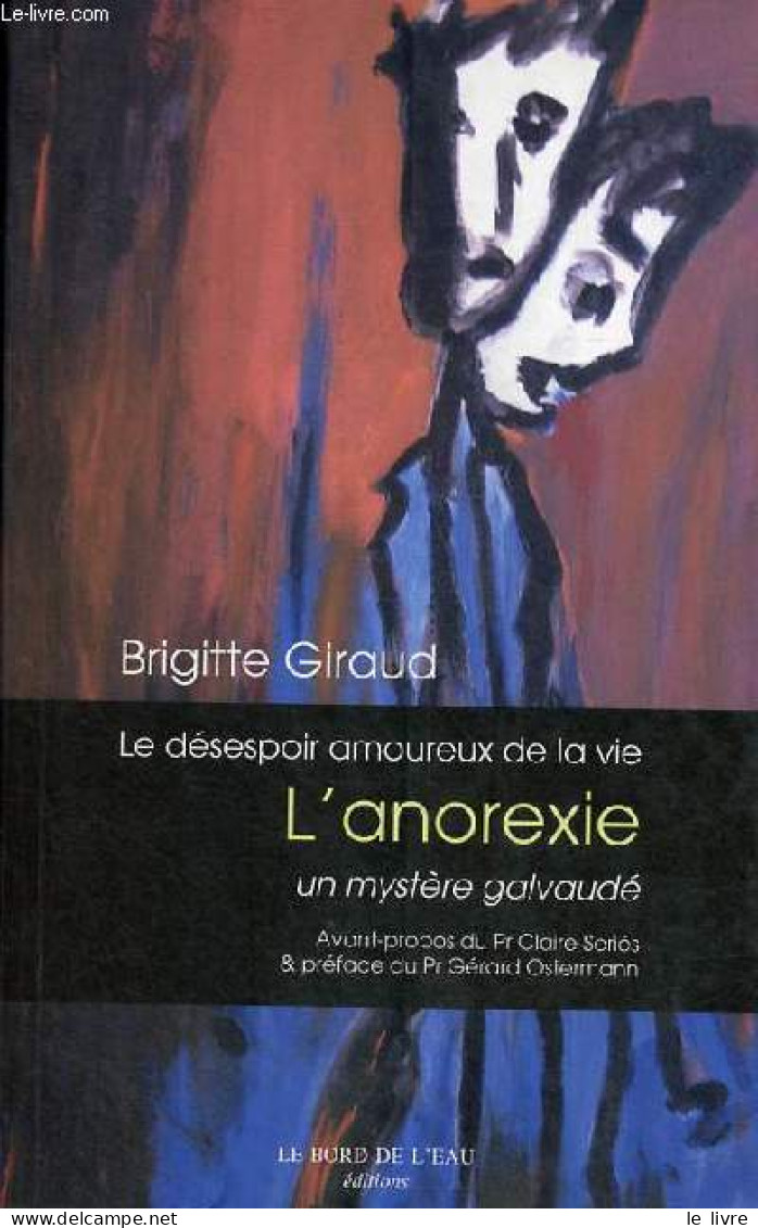 Le Désespoir Amoureux De La Vie - L'anorexie, Un Mystère Galvaudé - Dédicacé Par L'auteur. - Giraud Brigitte - 2009 - Livres Dédicacés