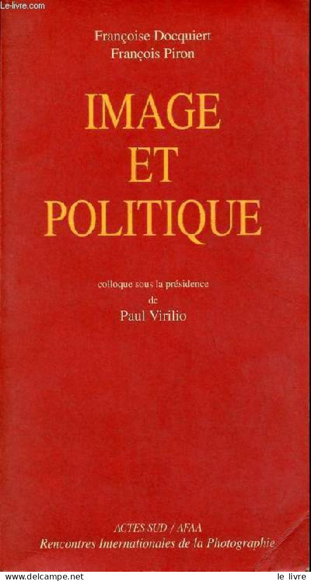 Image Et Politique - Actes Du Colloque Des Rencontres Internationales De La Photographie Arles 1997. - Docquiert Françoi - Fotografía