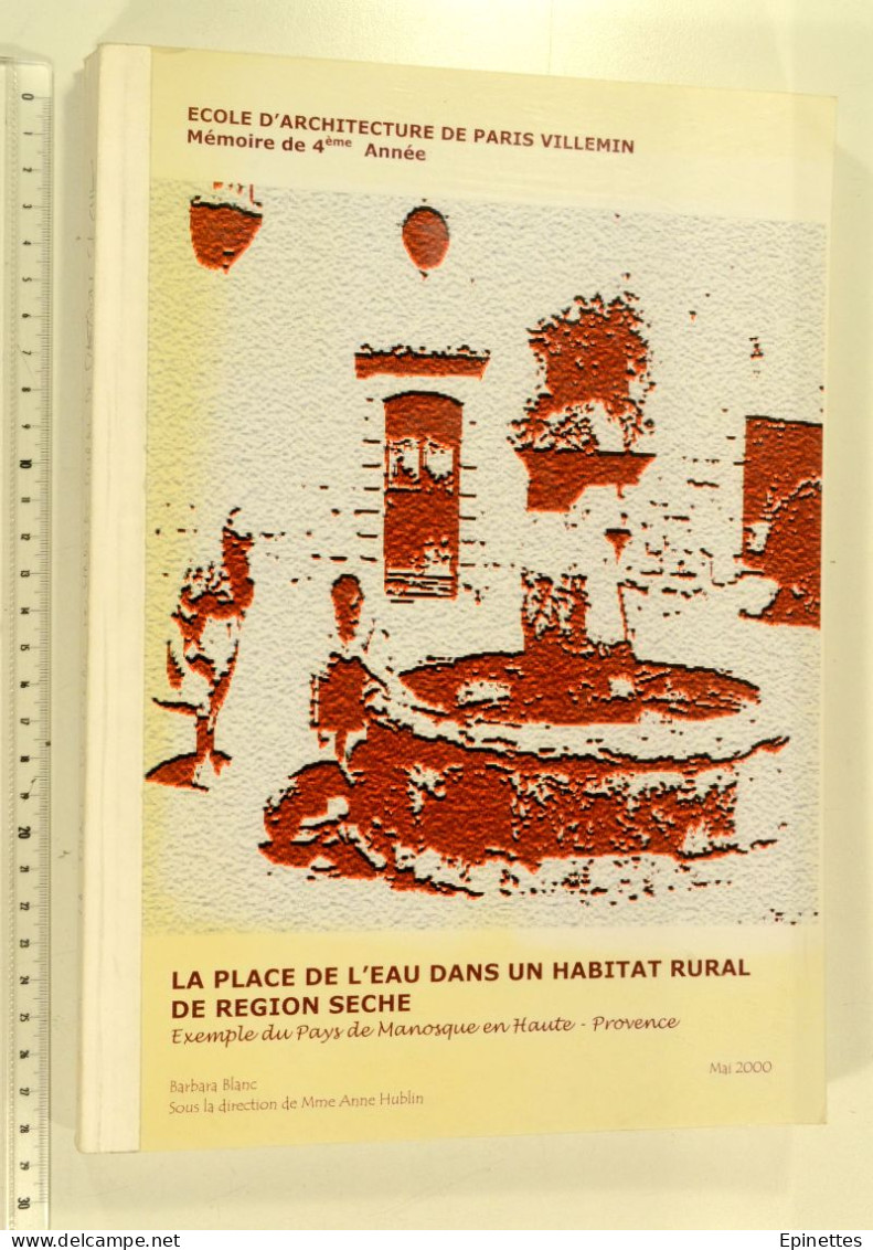 La Place De L'eau Dans Un Habitat Rural De Région Sèche. Exemple Du Pays De Manosque, Hte-Provence. Barbara Blanc, 2000 - Provence - Alpes-du-Sud