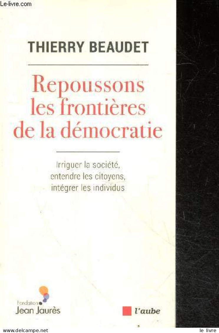 Repoussons Les Frontieres De La Democratie- Irriguer La Societe, Entendre Les Citoyens, Integrer Les Individus + Envoi D - Livres Dédicacés