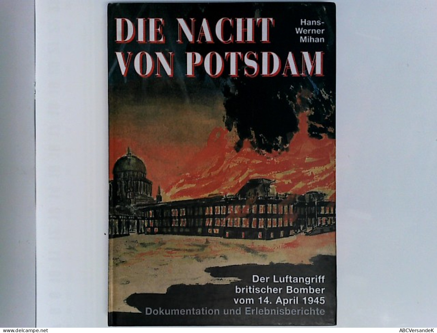 Die Nacht Von Potsdam. Der Luftangriff Britischer Bomber Vom 14. April 1945 - Dokumentation Und Erlebnisberich - Police & Military