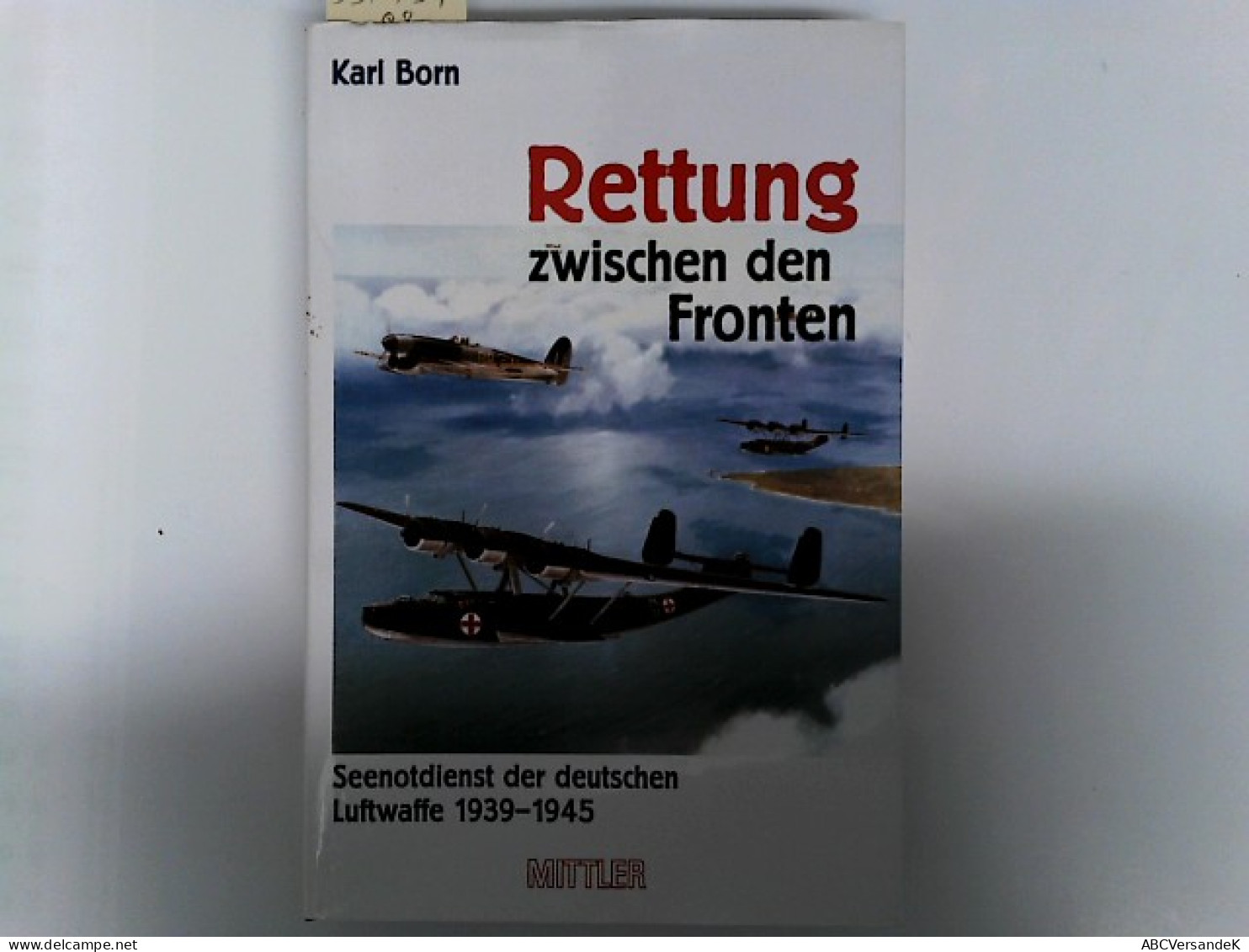 Rettung Zwischen Den Fronten: Seenotdienst Der Luftwaffe 1939-1945 - Police & Military