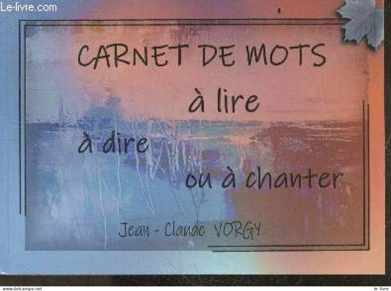 Carnet De Mots A Lire, A Dire Ou A Chanter + Envoi De L'auteur - VORGY JEAN CLAUDE - 2023 - Livres Dédicacés