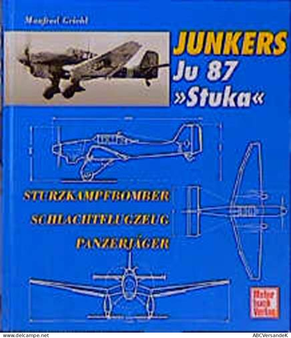 Junkers Ju 87: Sturzkampfbomber - Schlachtflugzeuge - Panzerjäger - Transporte