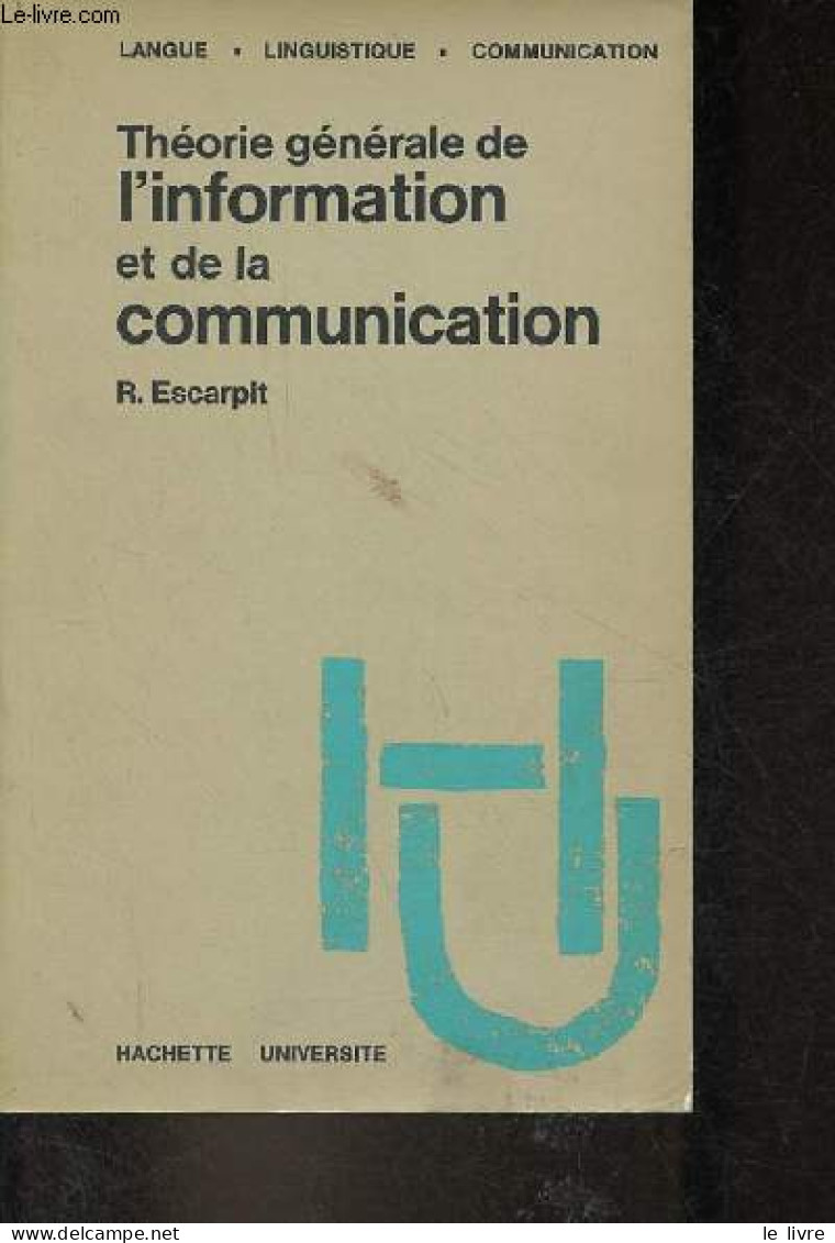 Théorie Générale De L'information Et De La Communication - Collection "langue,linguistique,communication". - Escarpit Ro - Non Classés