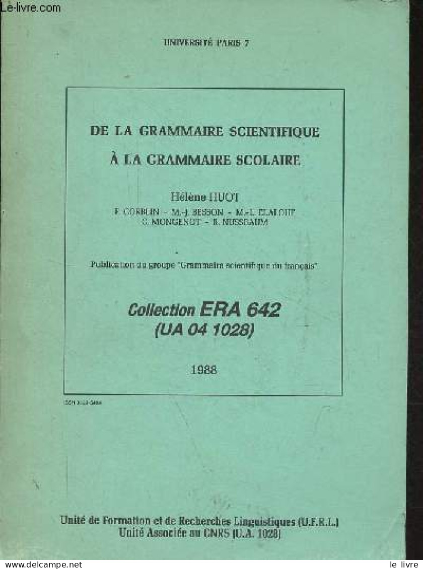 De La Grammaire Scientifique à La Grammaire Scolaire - Collection ERA 642 (UA 04 1028) - Université Paris 7. - H.Huot F. - Non Classés