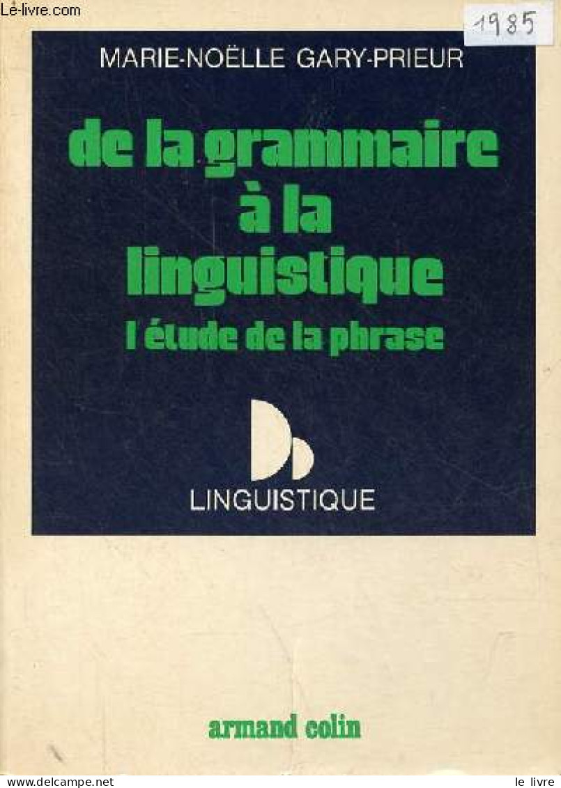 De La Grammaire à La Linguistique L'étude De La Phrase - Collection Linguistique. - Gary-Prieur Marie-Noëlle - 1985 - Non Classés