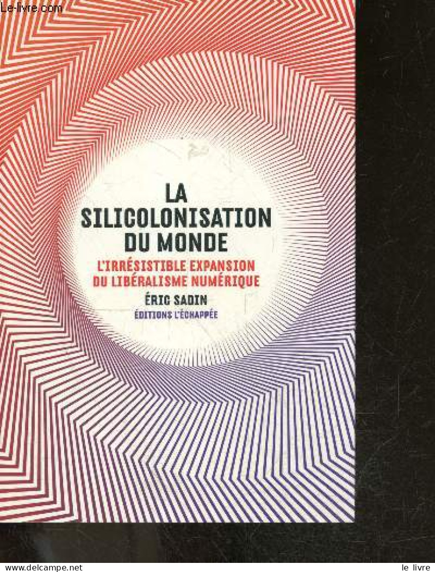 La Silicolonisation Du Monde - L'irrésistible Expansion Du Libéralisme Numérique - Collection "pour En Finir Avec" - Sad - Informatique