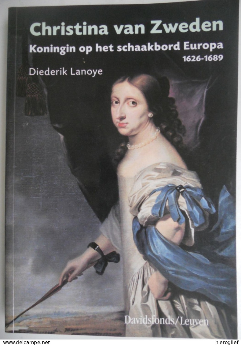 Christina Van Zweden - Koningin Op Het Schaakbord Europa 1626-1681 Door Diederik Lanoye  2001 Spaanse Nederlanden - Geschichte