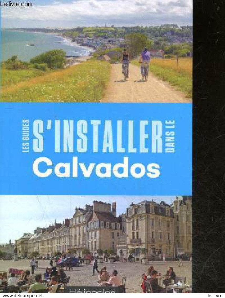 S'installer Dans Le Calvados - Les Guides S'installer - LEROSIER JEAN JACQUES- DECAENS FRANCOIS - 2022 - Normandie