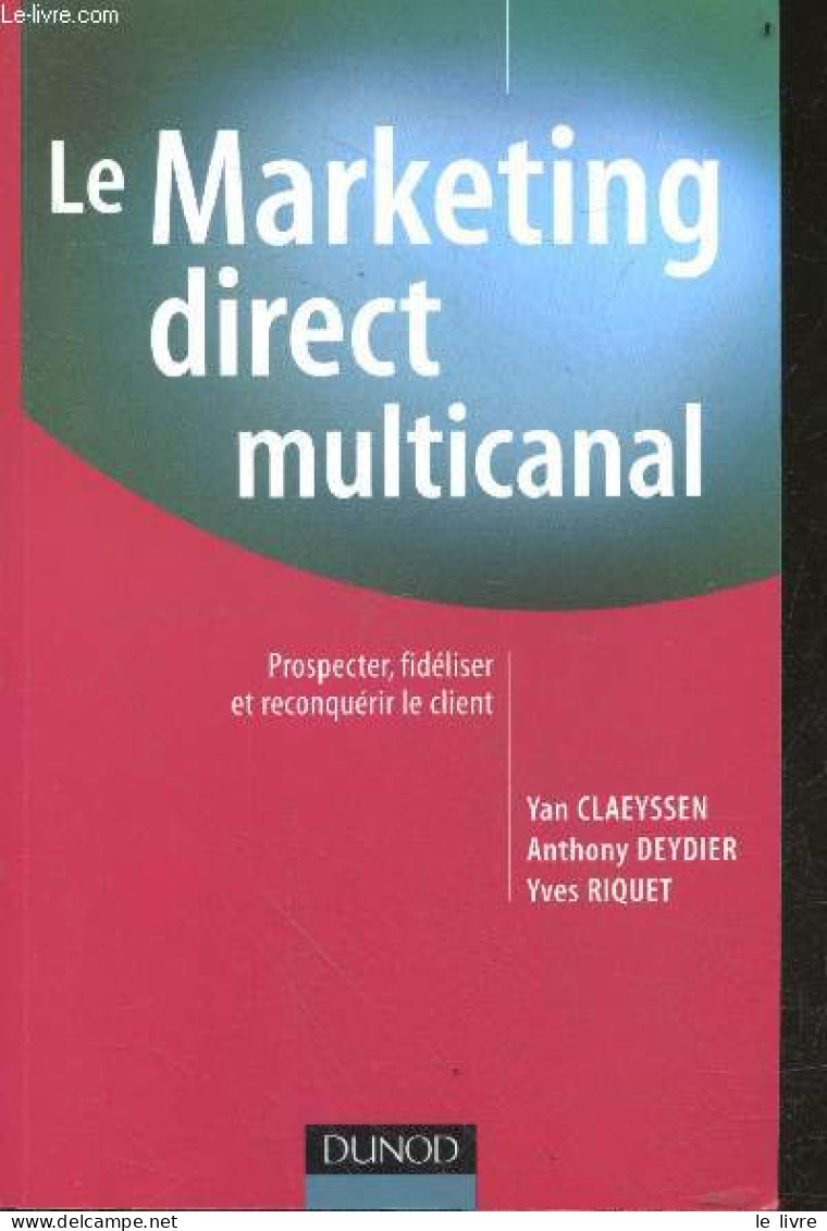Le Marketing Direct Multi-canal - Prospecter, Fidéliser Et Reconquerir Le Client - Fonctions De L'entreprise Marketing, - Boekhouding & Beheer