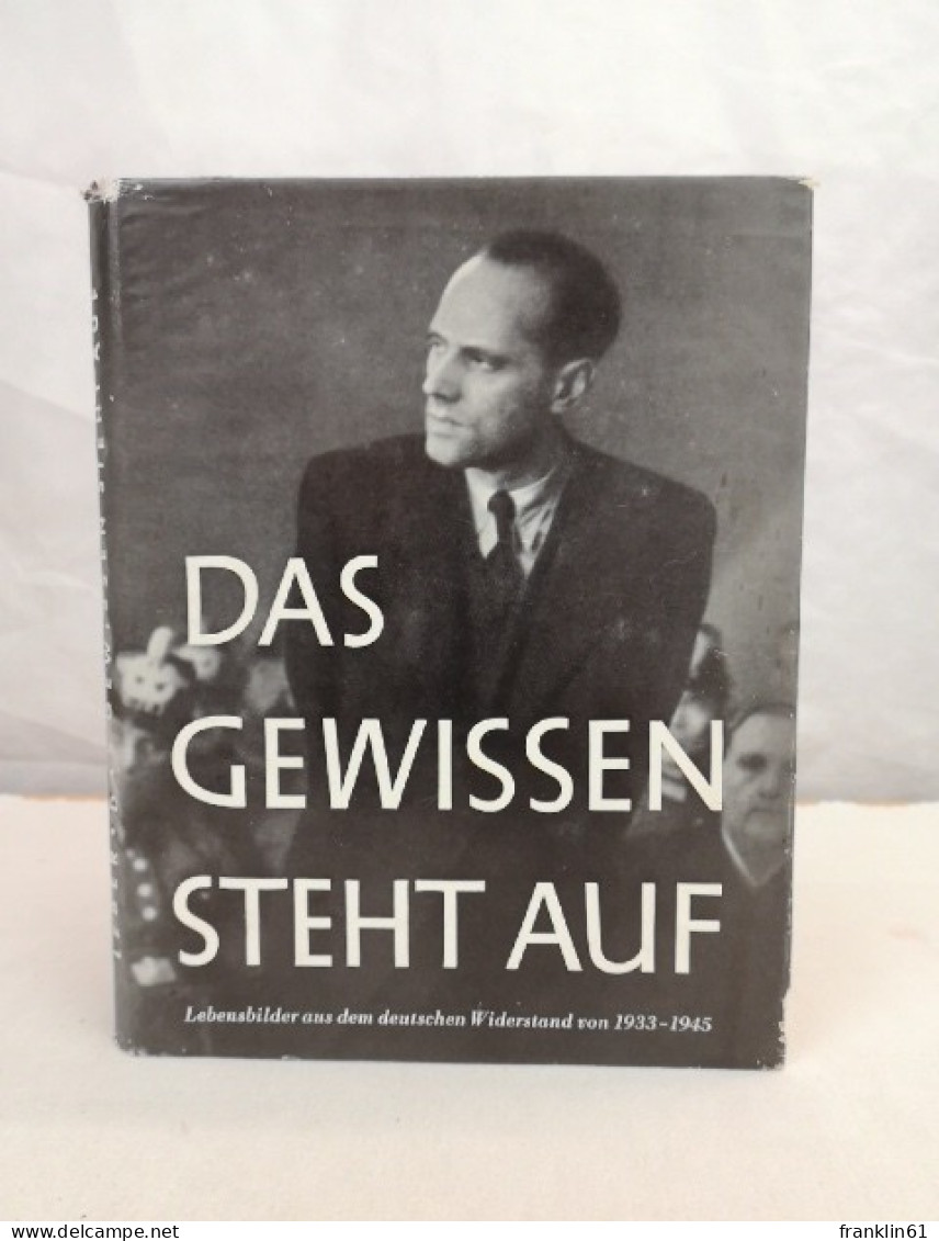 Das Gewissen Steht Auf. Lebensbilder Aus Dem Deutschen Widerstand 1933 - 1945. - Politik & Zeitgeschichte