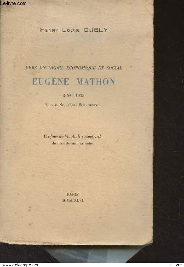 Vers Un Ordre économique Et Social, Eugène Mathon (1860-1935) Sa Vie, Ses Idées, Ses Oeuvres - Dubly Henry-Louis - 1946 - Livres Dédicacés