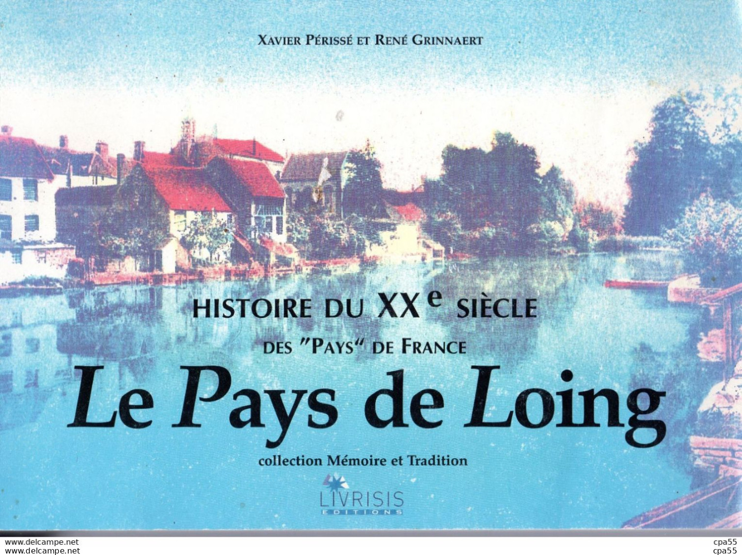 LE PAYS DE LOING  -  HISTOIRE DU XXe SIECLE Par Xavier Périssé Et René Grinnaert - Ile-de-France