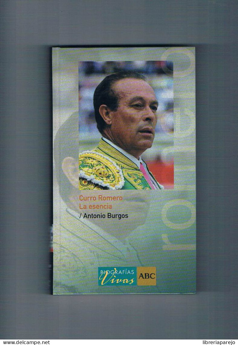 Curro Romero La Esencia Biografias Vivas Abc Antonio Burgos 2005 - Otros & Sin Clasificación