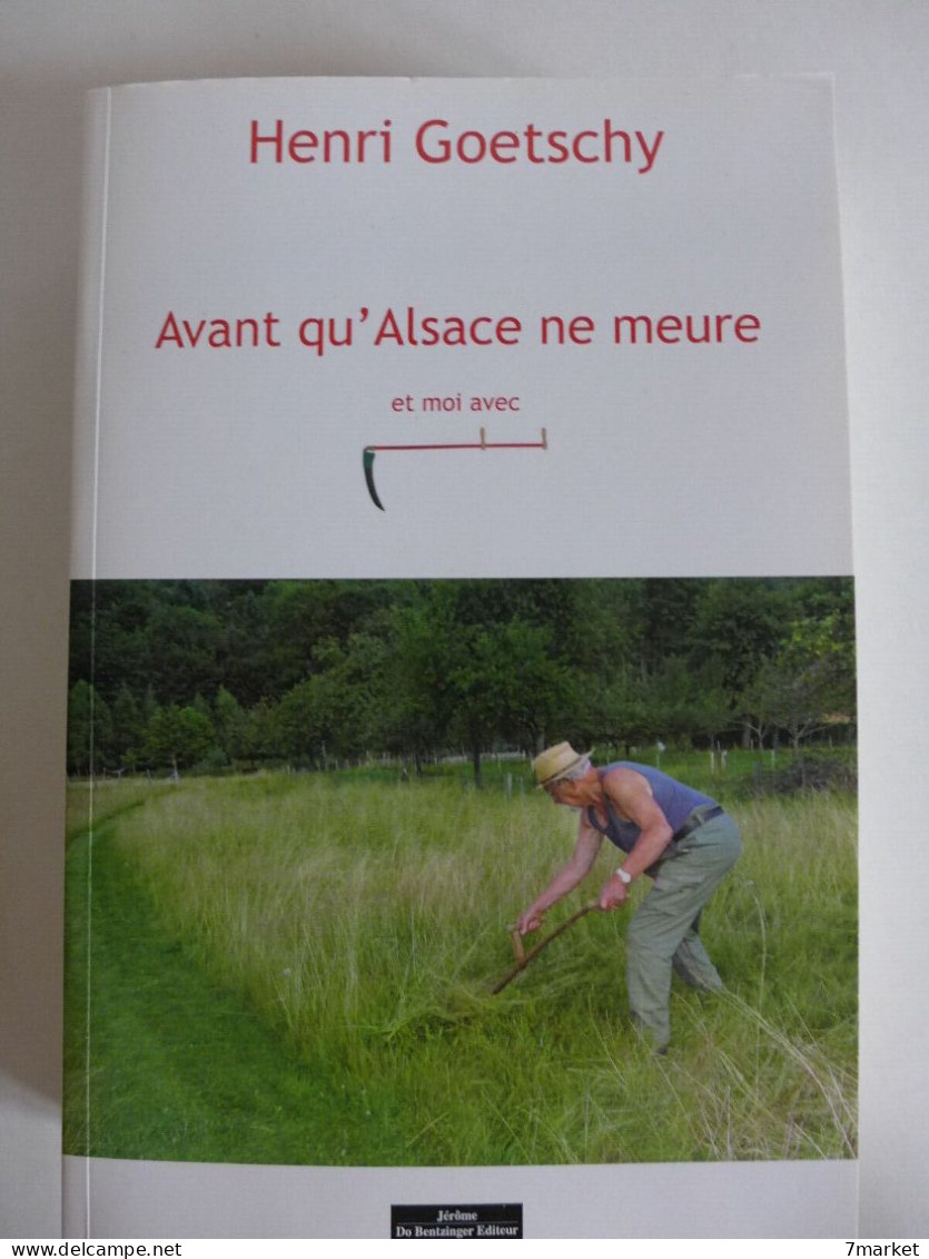 Henri Goetschy - Avant Qu'Alsace Ne Meure Et Moi Avec / éd. Jérôme Do Bentzinger - 2015; Dédicacé - Alsace