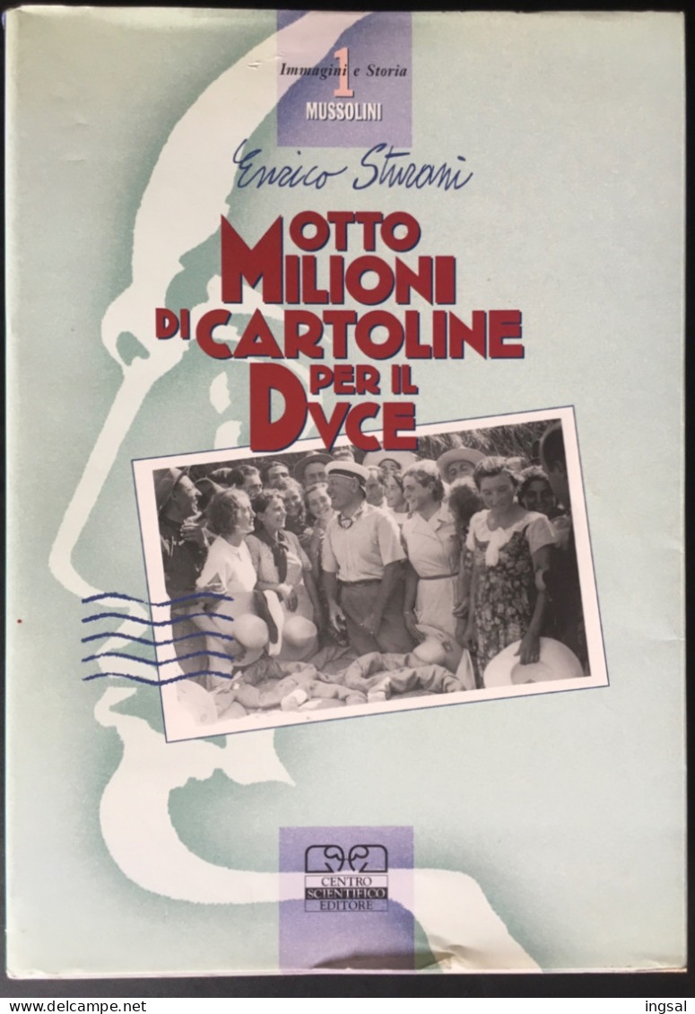 Immagini E Storia Di Mussolini…..Otto Milioni Di Cartoline Per Il Duce ……” Editore…Centro Scientifico......Edizione 1995 - Bibliografie