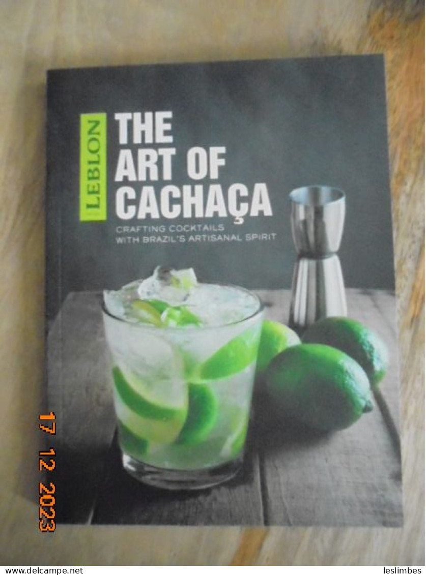 Leblon The Art Of Cachaca: Crafting Cocktails With Brazil's Artisanal Spirit - Destilaria Maison Leblon 2015 - Latino Américaine