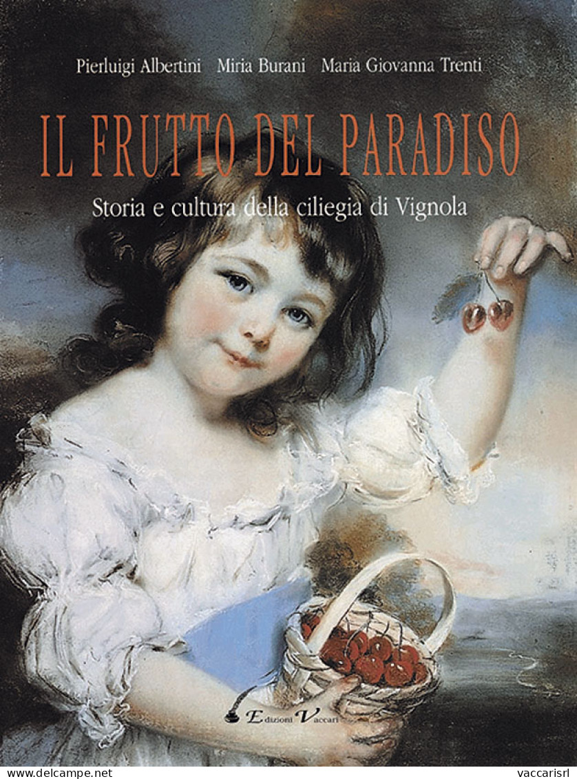 IL FRUTTO DEL PARADISO
STORIA E CULTURA DELLA CILIEGIA
DI VIGNOLA - Pierluigi Albertini - Miria Burani - Maria Giovanna  - Manuels Pour Collectionneurs