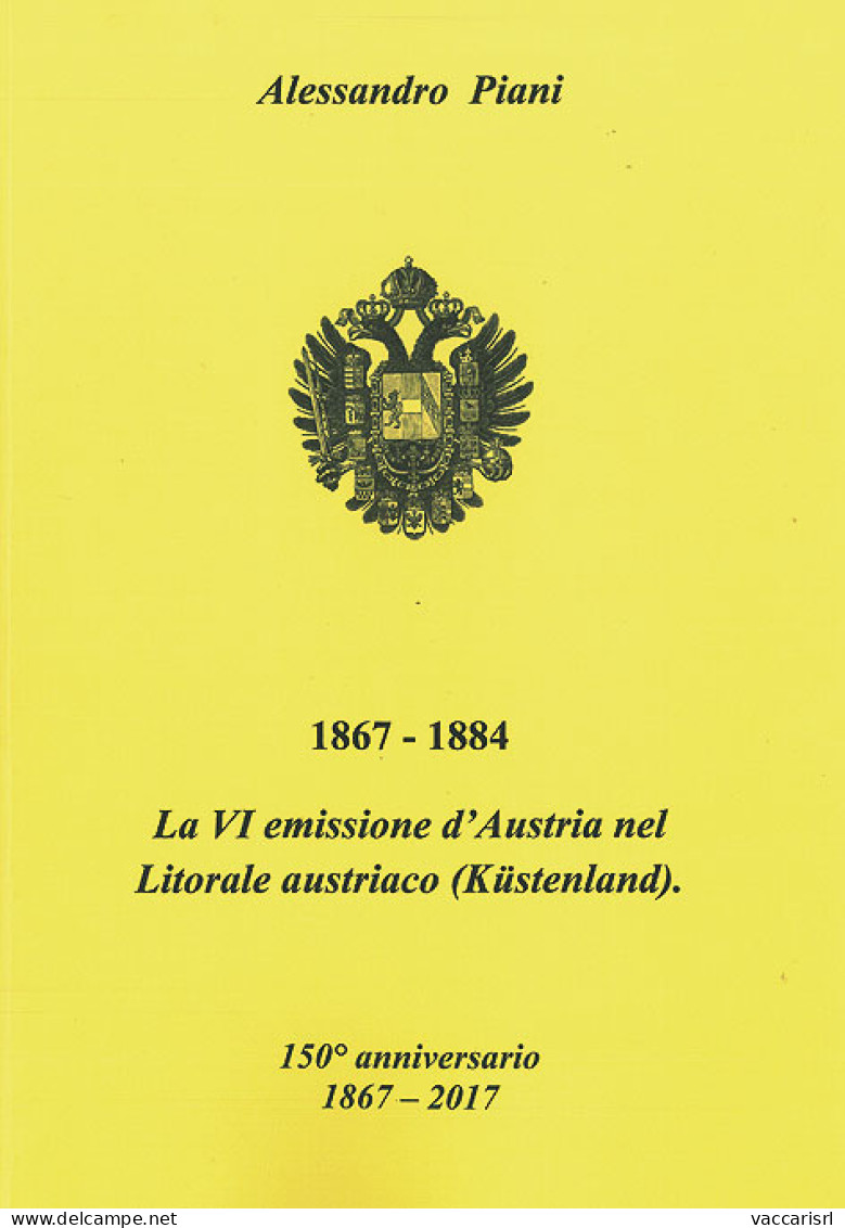 1867 - 1884
LA VI EMISSIONE D'AUSTRIA NEL LITORALE AUSTRIACO
(KUESTENLAND)
150&deg; Anniversario 1867 - 2017 - Alessandr - Collectors Manuals