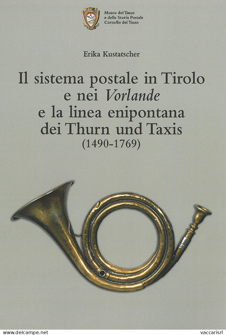 IL SISTEMA POSTALE IN TIROLO E NEI VORLANDE E LA LINEA ENIPONTANA DEI THURN UND TAXIS (1490-1769) - Erika Kustatscher - Manuels Pour Collectionneurs