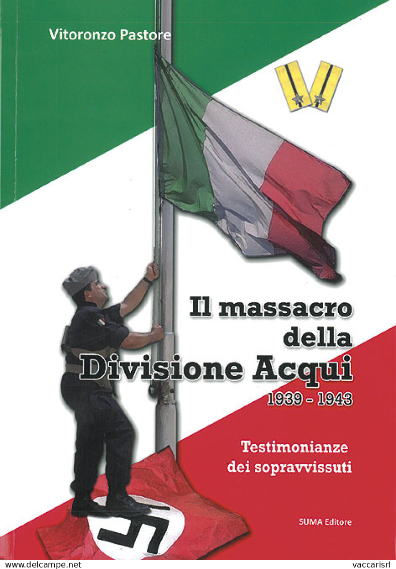 IL MASSACRO DELLA DIVISIONE ACQUI
1939-1943
Testimonianze Dei Sopravvissuti - Vitoronzo Pastore - Manuali Per Collezionisti