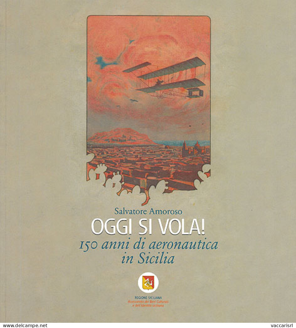 OGGI SI VOLA!
150 Anni Di Aeronautica
In Sicilia
1861-2011 - Salvatore Amoroso - Collectors Manuals