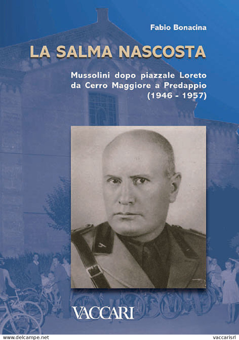 LA SALMA NASCOSTA
MUSSOLINI DOPO PIAZZALE LORETO
DA CERRO MAGGIORE A PREDAPPIO
(1946-1957) - Fabio Bonacina - Manuali Per Collezionisti
