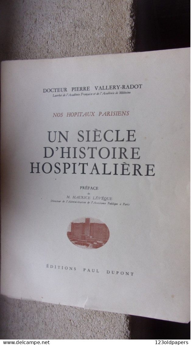 VALLERY RADOT UN SIECLE D HISTOIRE HOSPITALIERE NOS HOPITAUX PARISIENS 1948 EDIT PAUL DUPONT - Sciences