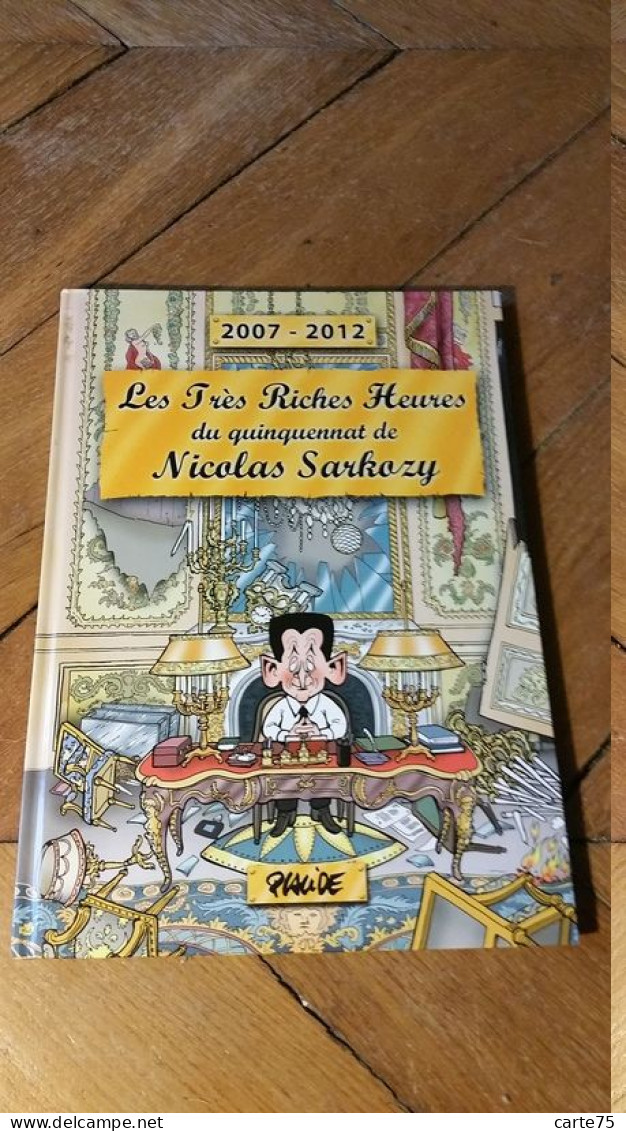 Dédicacé, Les Très Riches Heures Du Quinquennat De Nicolas Sarkozy, 2007-2012, Placide - Autographs