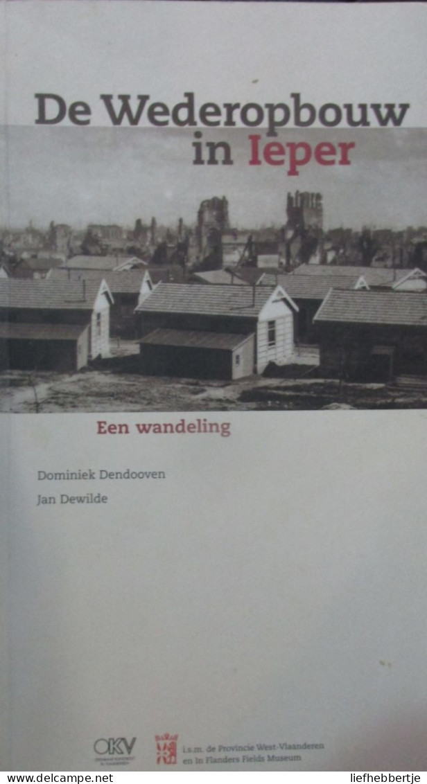 De Wederopbouw In Ieper - Een Wandeling - Door D. Dendooven En J. Dewilde - 1999 - War 1914-18